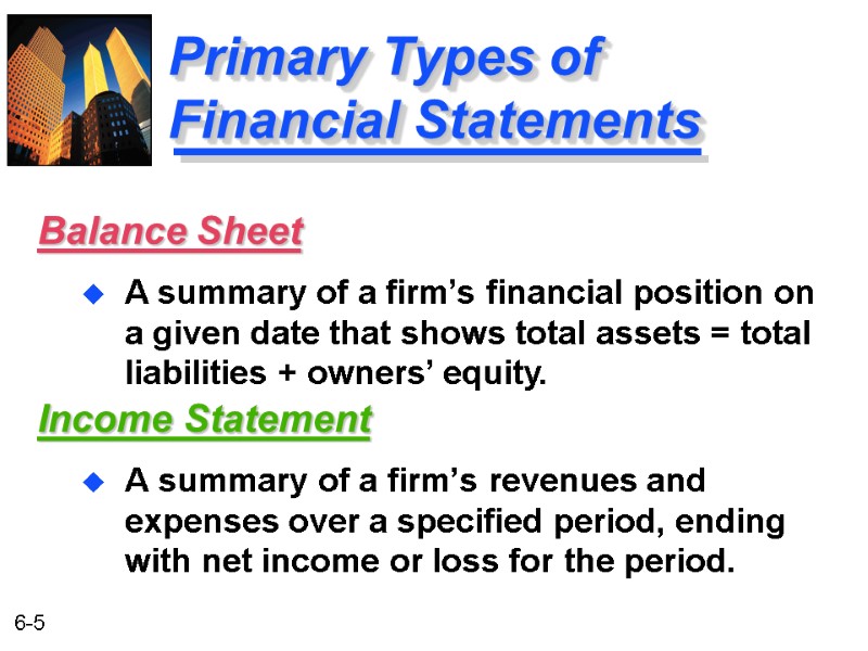 Primary Types of Financial Statements Income Statement A summary of a firm’s revenues and